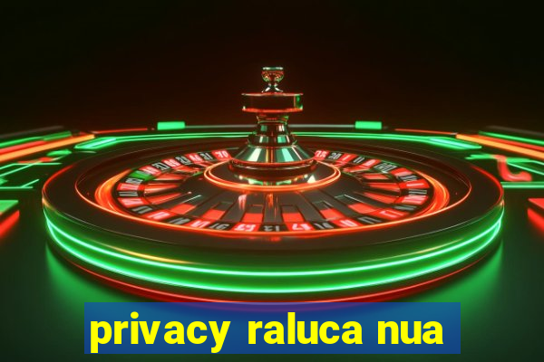 privacy raluca nua
